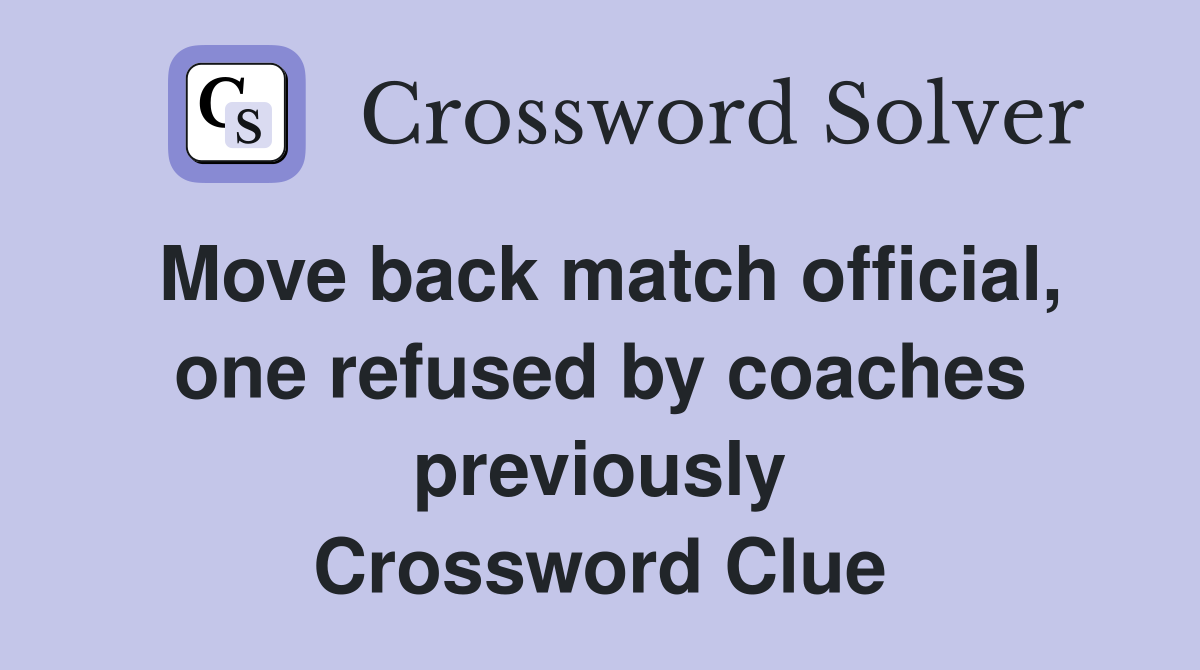 Move back match official, one refused by coaches previously Crossword Clue