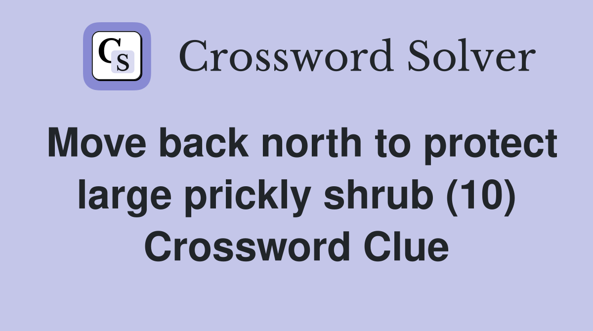 Move back north to protect large prickly shrub (10) Crossword Clue