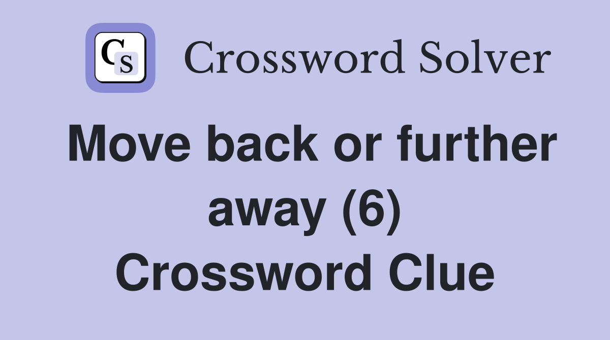 Move back or further away (6) Crossword Clue
