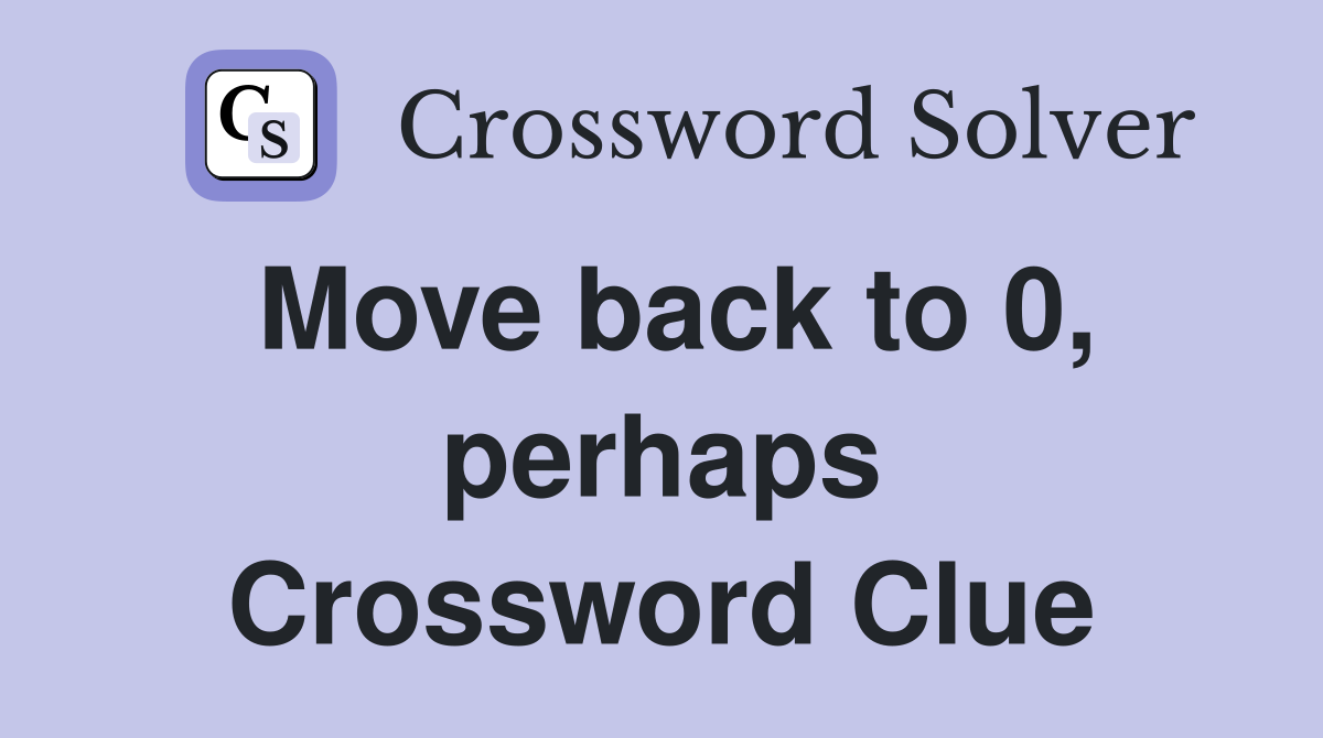Move back to 0, perhaps Crossword Clue