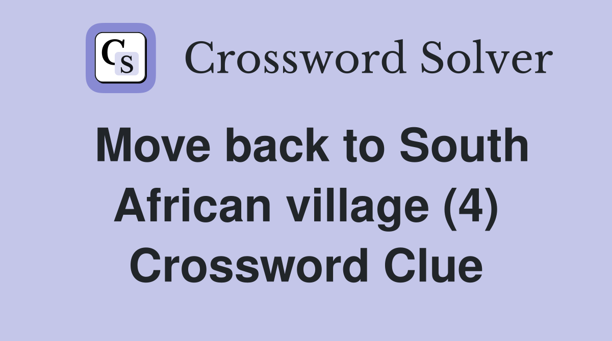 Move back to South African village (4) Crossword Clue