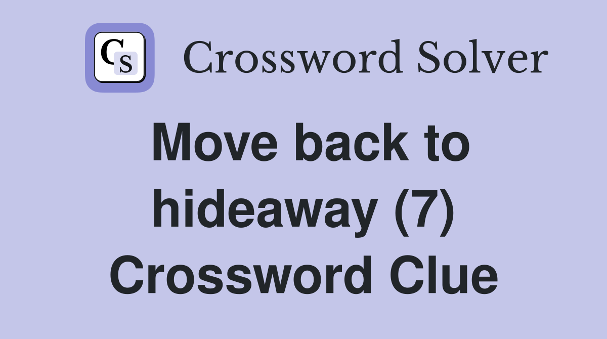 Move back to hideaway (7) Crossword Clue