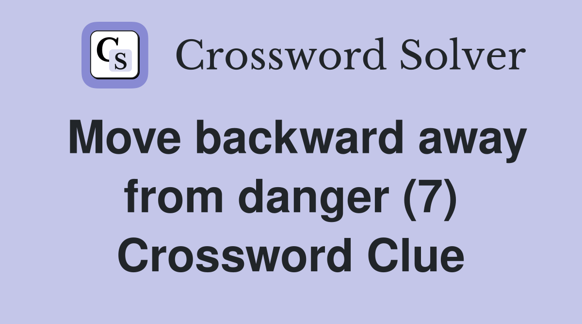Move backward away from danger (7) Crossword Clue