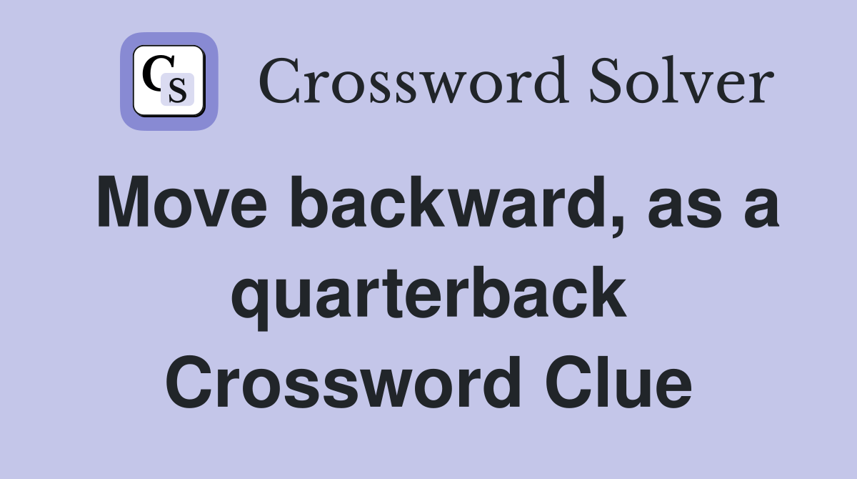 Move backward, as a quarterback Crossword Clue