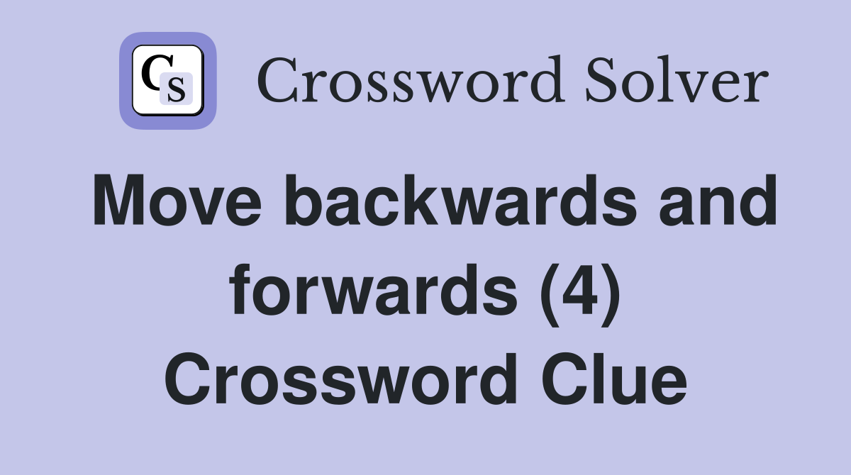 Move backwards and forwards (4) Crossword Clue