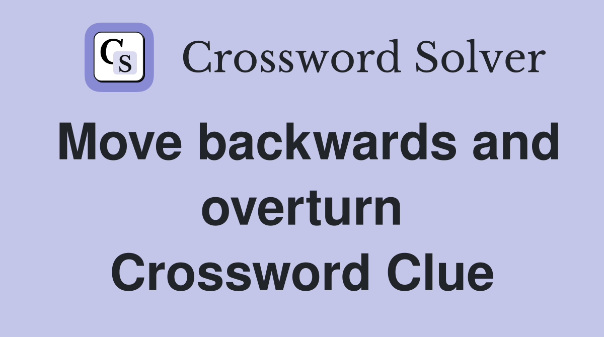 Move backwards and overturn Crossword Clue