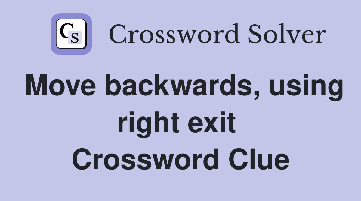 Move backwards, using right exit  Crossword Clue