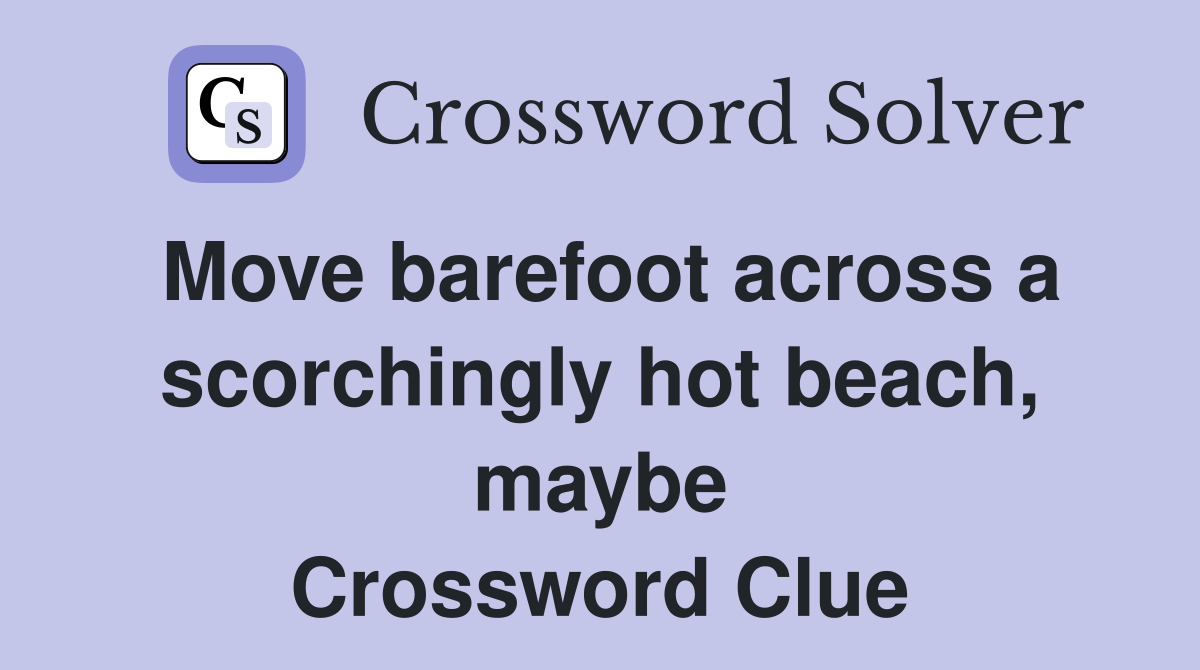 Move barefoot across a scorchingly hot beach, maybe Crossword Clue