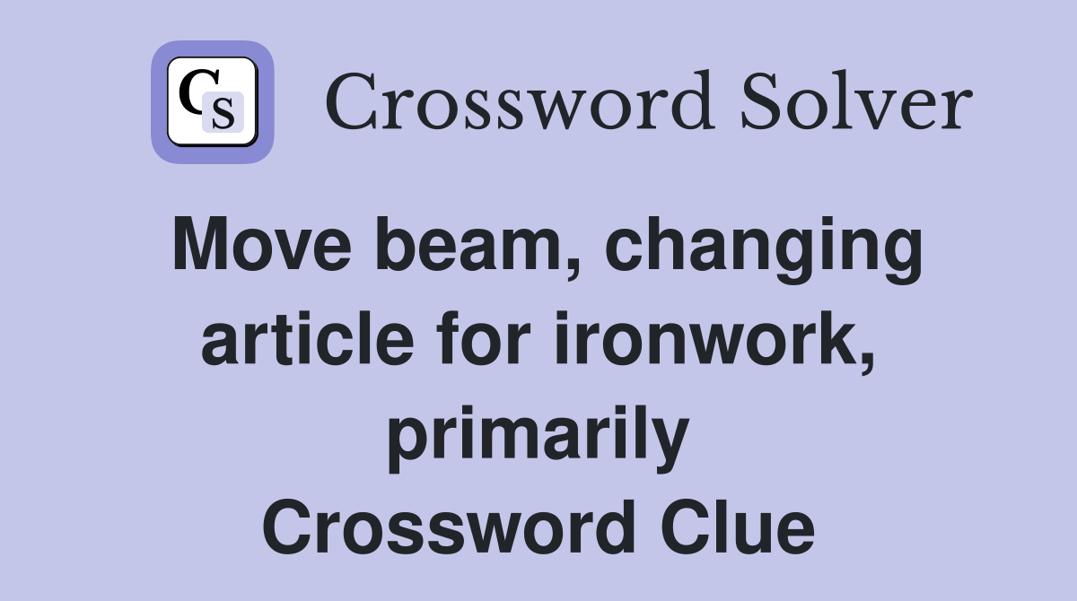 Move beam, changing article for ironwork, primarily Crossword Clue