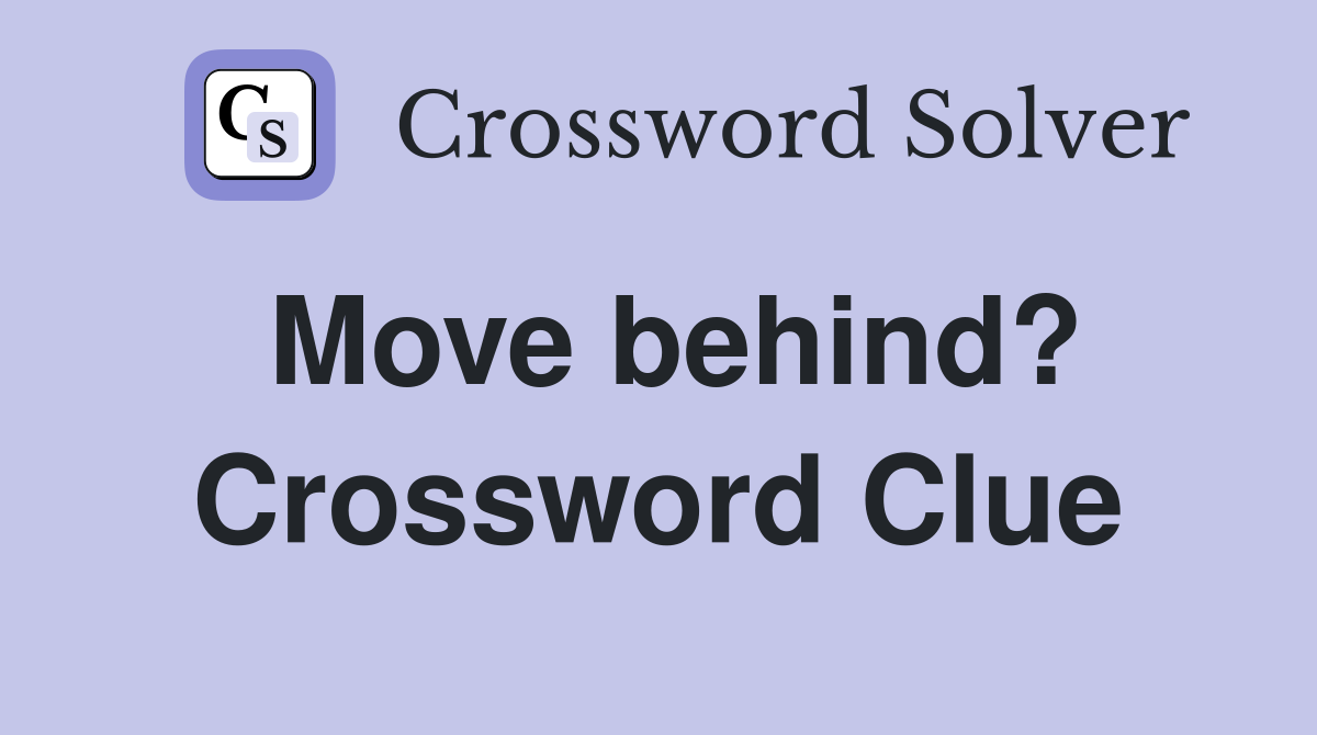 Move behind? Crossword Clue