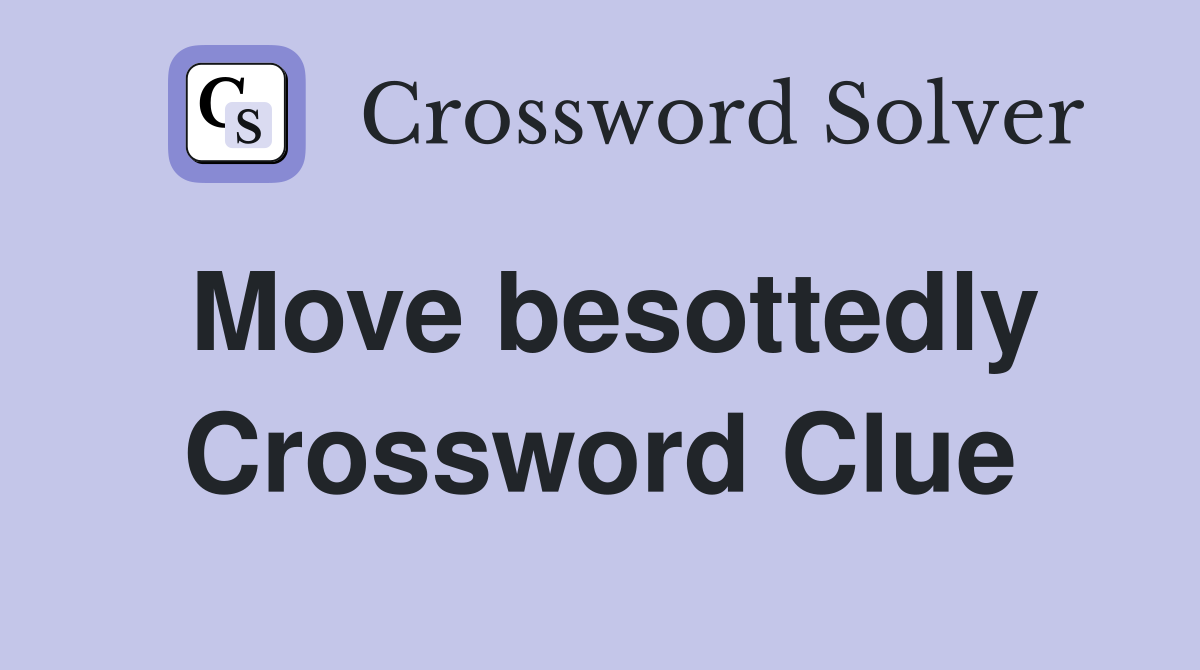 Move besottedly Crossword Clue