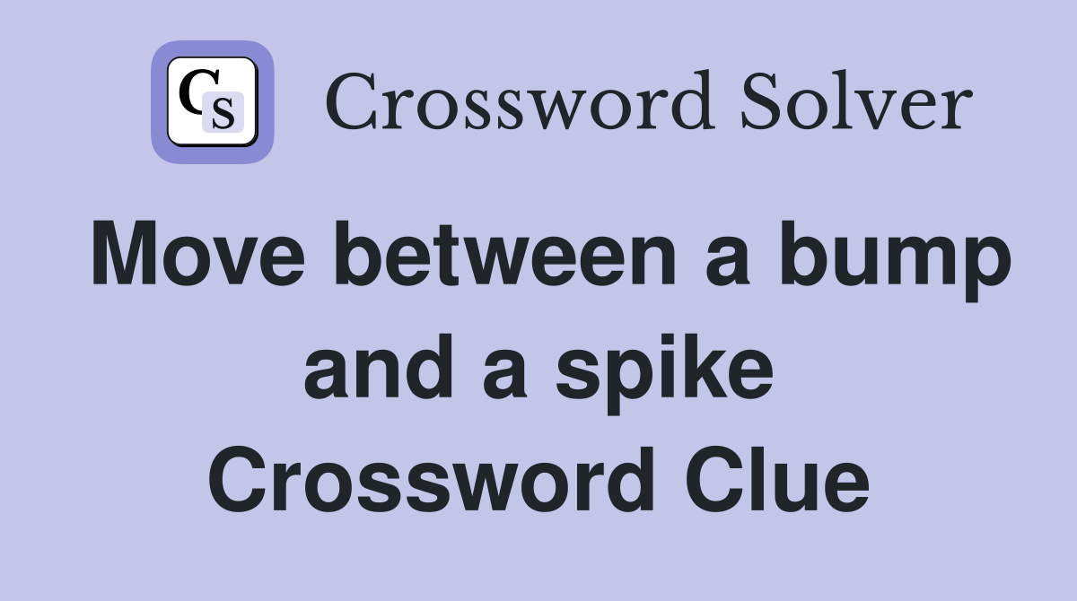 Move between a bump and a spike Crossword Clue