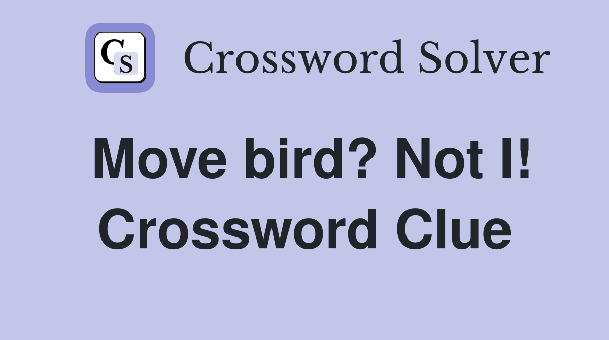 Move bird? Not I! Crossword Clue