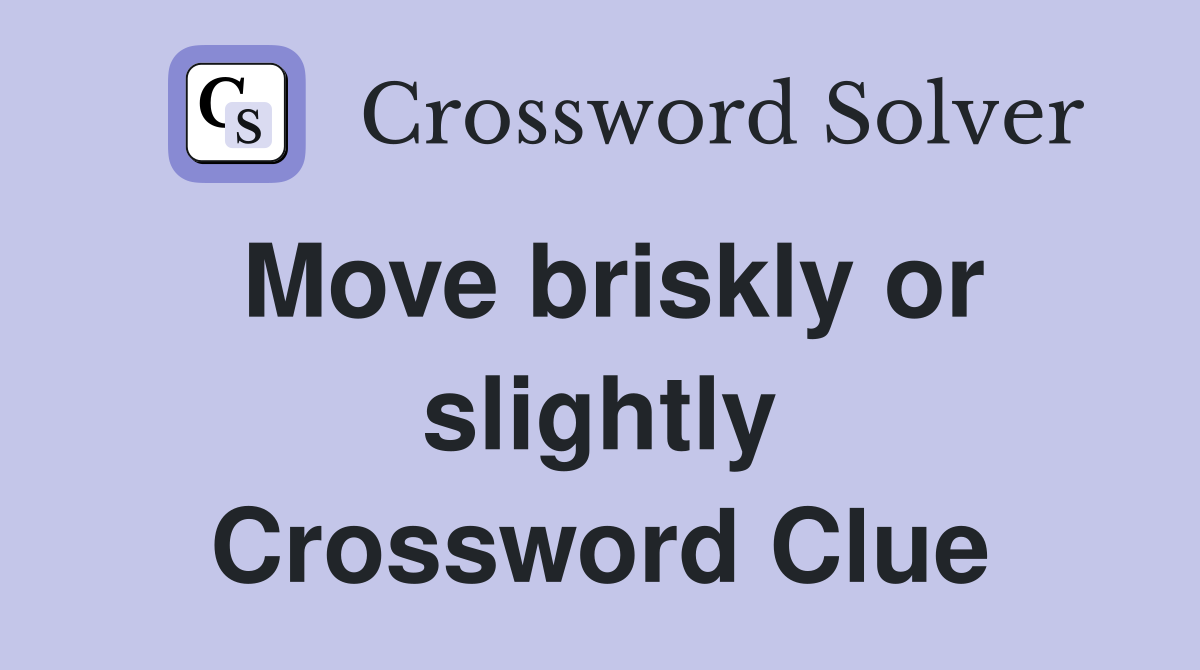 Move briskly or slightly Crossword Clue