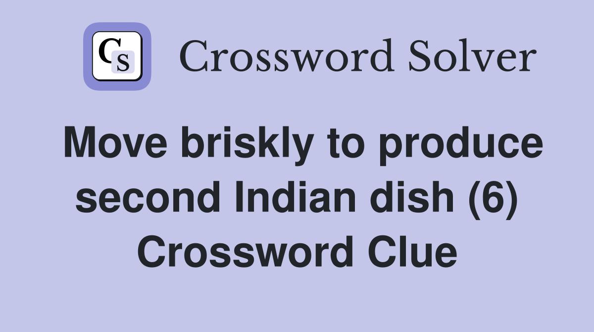 Move briskly to produce second Indian dish (6) Crossword Clue
