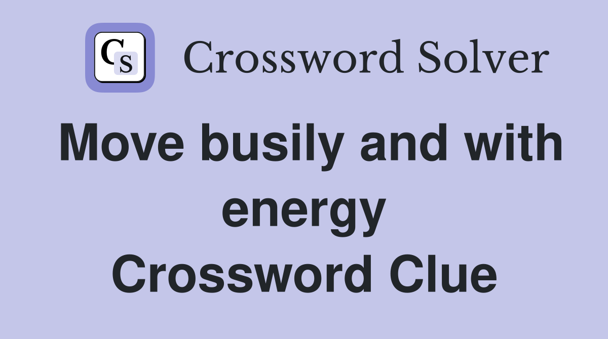 Move busily and with energy Crossword Clue