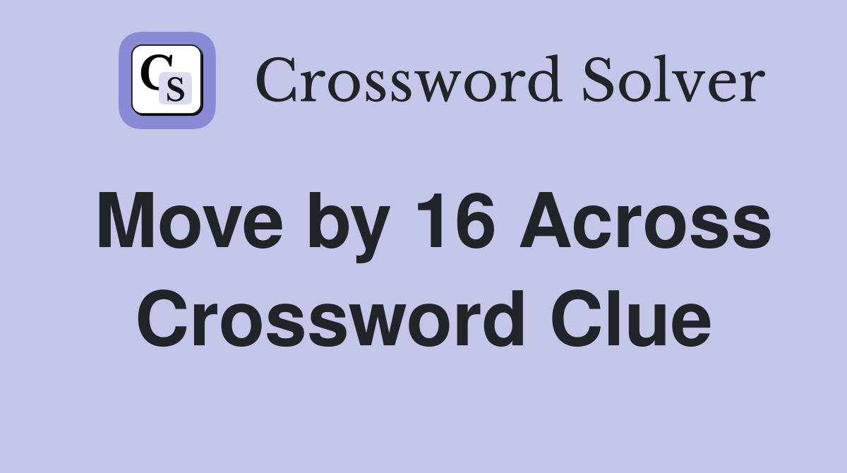 Move by 16 Across Crossword Clue