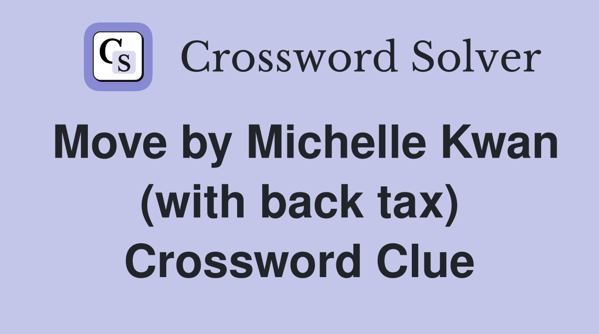 Move by Michelle Kwan (with back tax) Crossword Clue