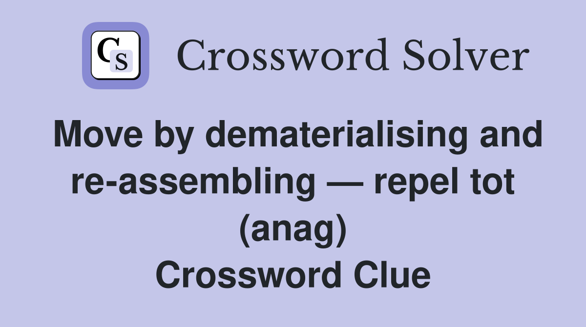 Move by dematerialising and re-assembling — repel tot (anag) Crossword Clue