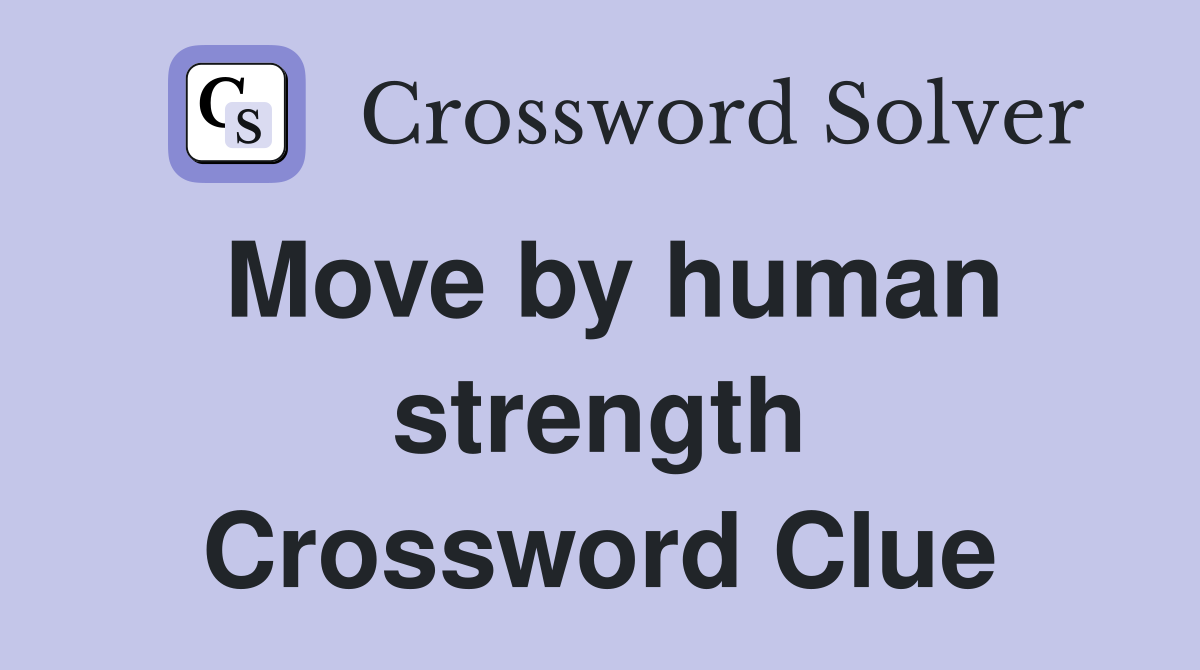 Move by human strength Crossword Clue
