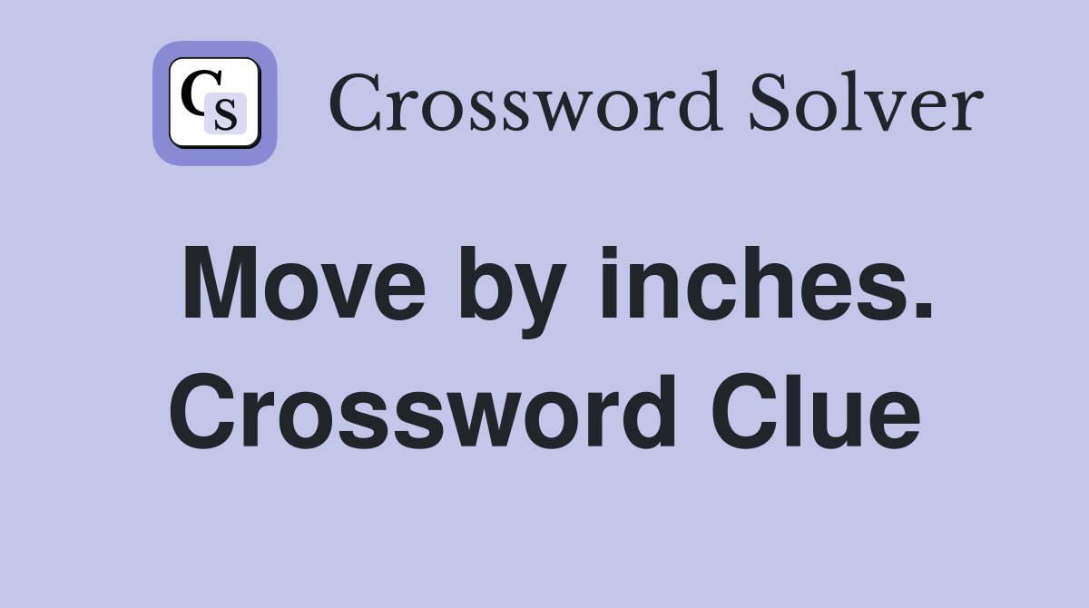 Move by inches. Crossword Clue