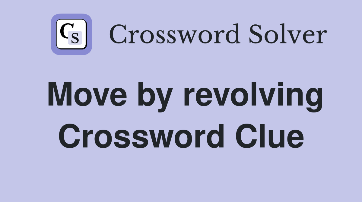 Move by revolving Crossword Clue