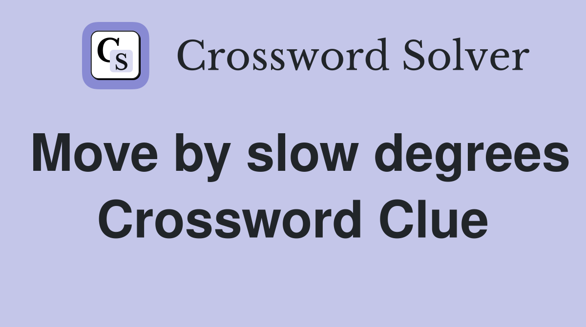 Move by slow degrees Crossword Clue