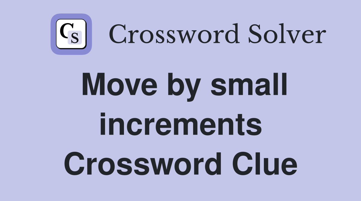 Move by small increments Crossword Clue