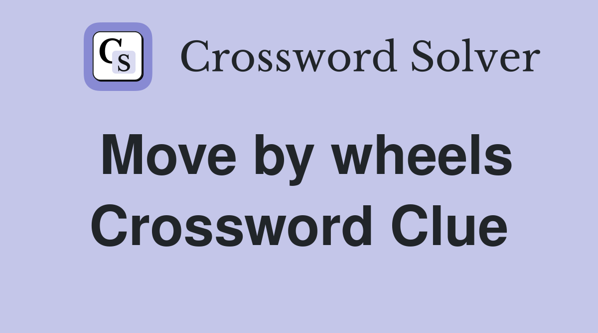 Move by wheels Crossword Clue