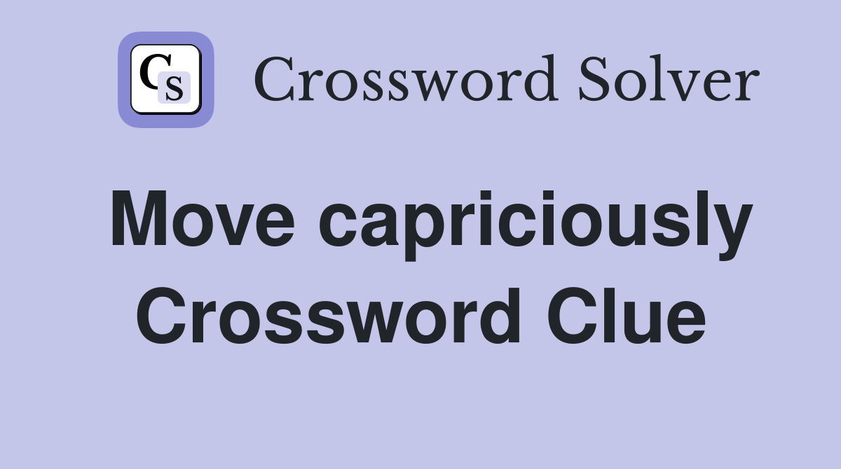 Move capriciously Crossword Clue