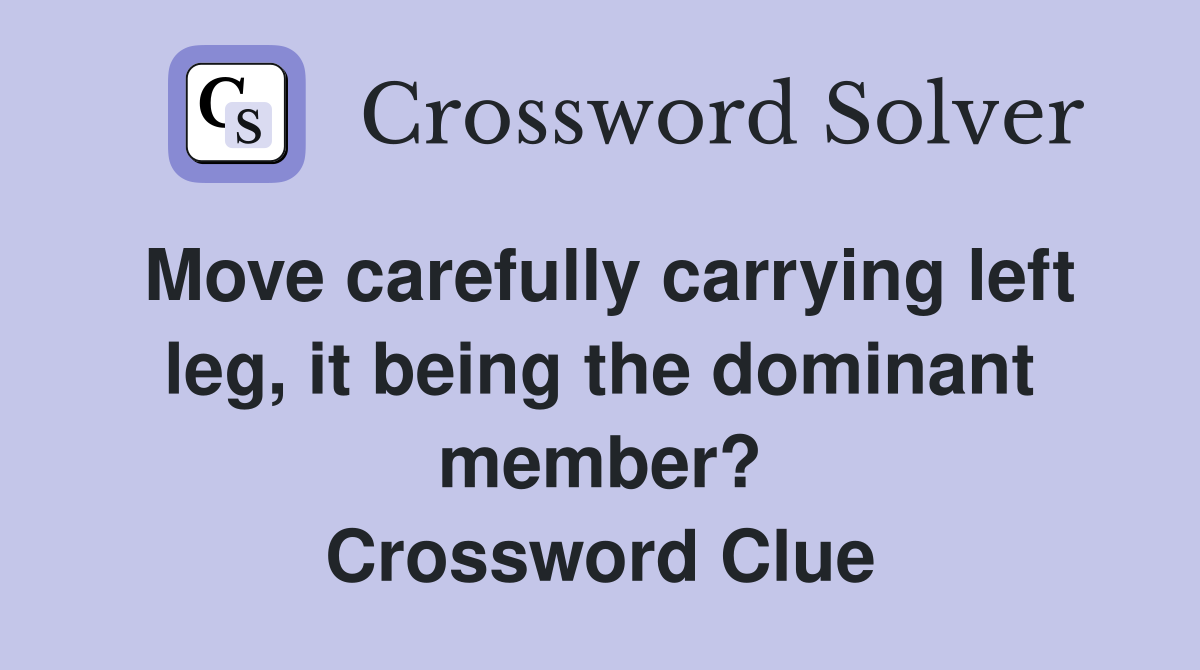 Move carefully carrying left leg, it being the dominant member? Crossword Clue