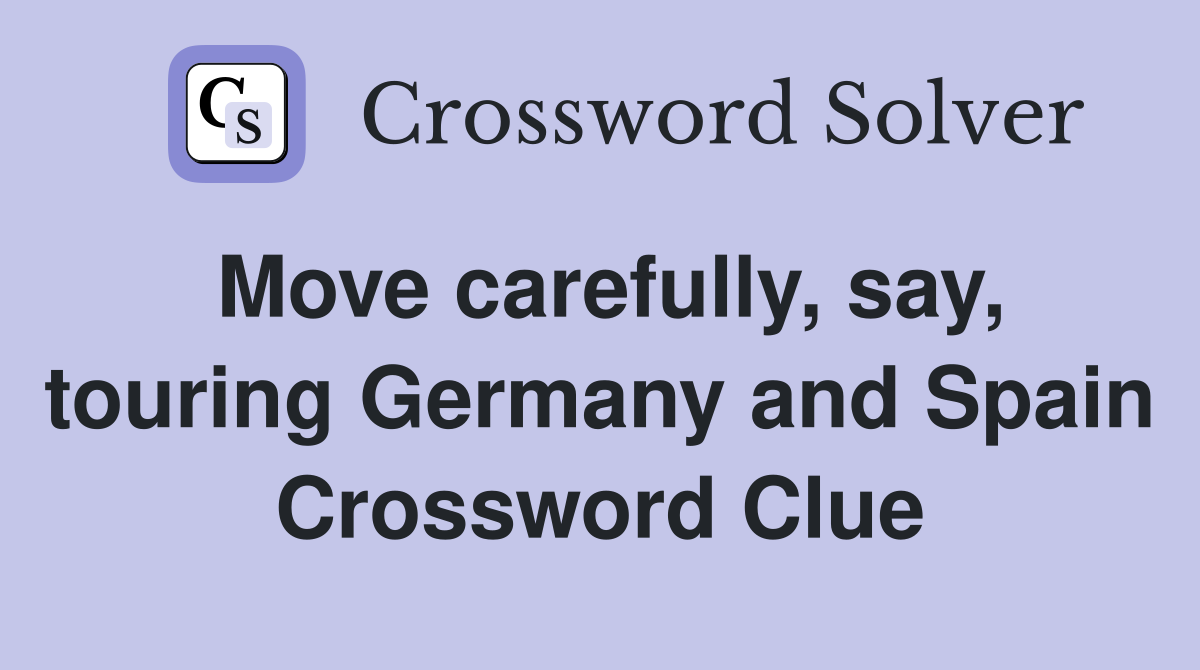 Move carefully, say, touring Germany and Spain Crossword Clue
