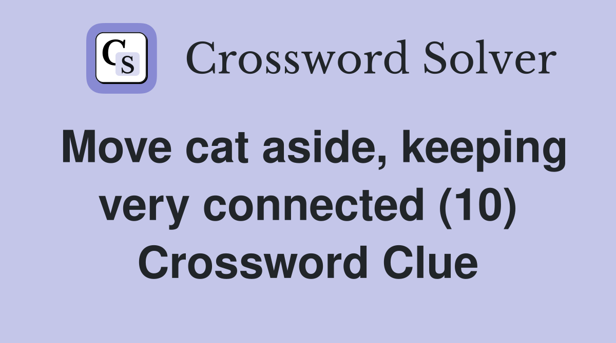 Move cat aside, keeping very connected (10) Crossword Clue