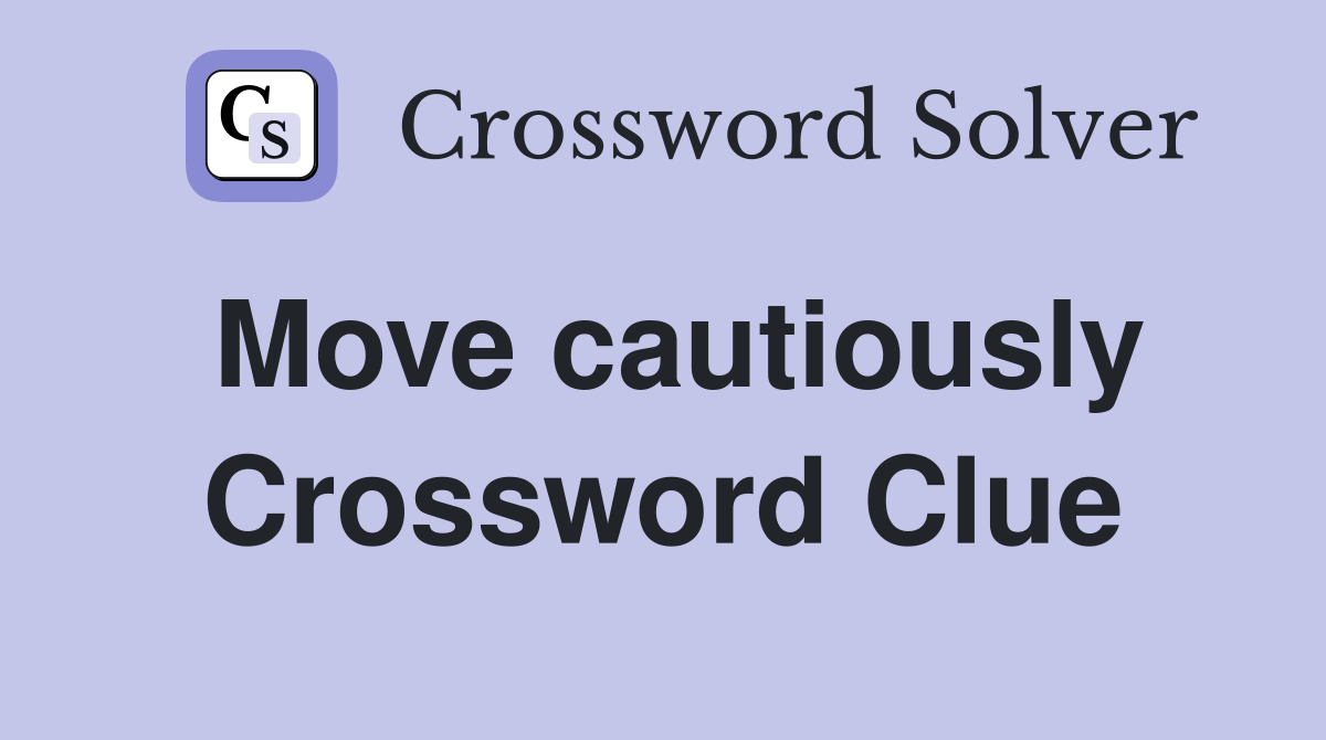 Move cautiously Crossword Clue