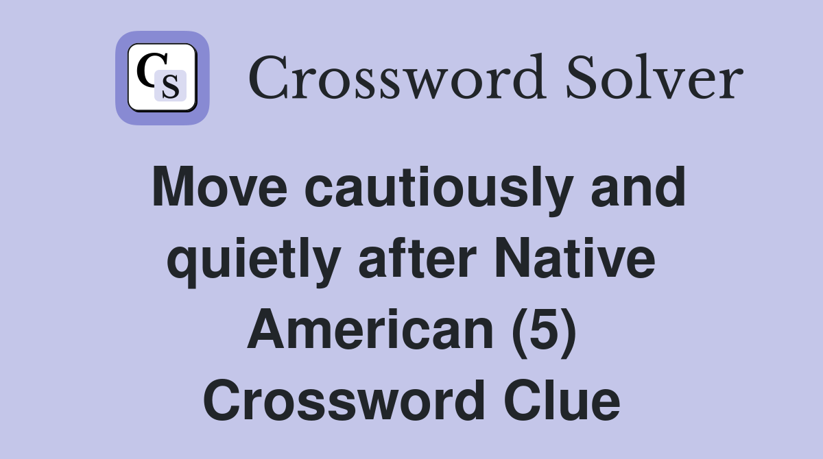 Move cautiously and quietly after Native American (5) Crossword Clue