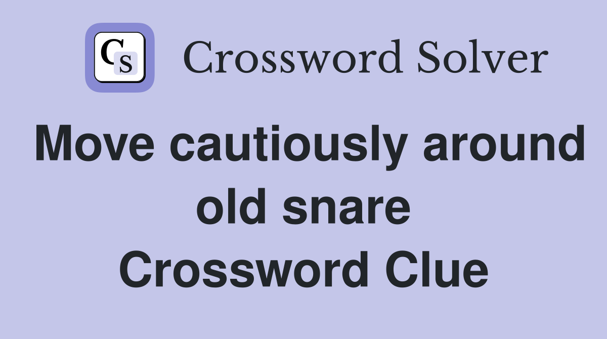 Move cautiously around old snare Crossword Clue