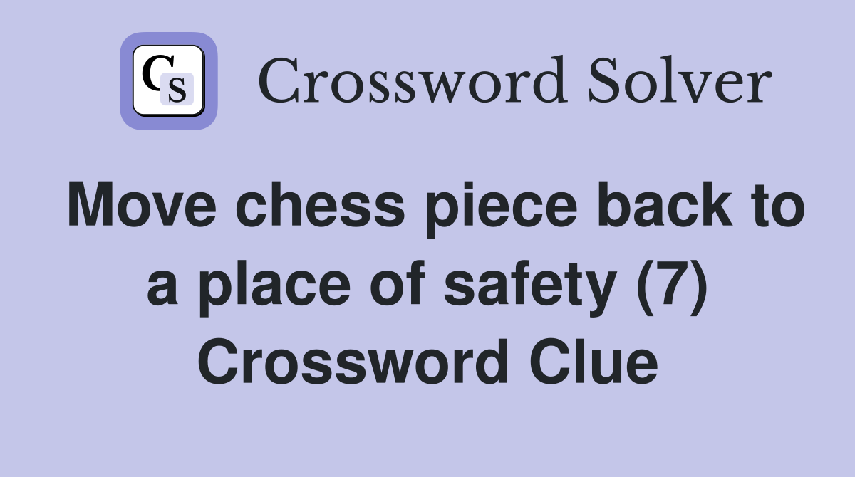 Move chess piece back to a place of safety (7) Crossword Clue
