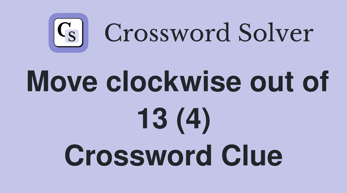 Move clockwise out of 13 (4) Crossword Clue