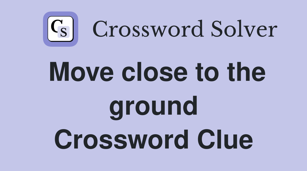 Move close to the ground Crossword Clue