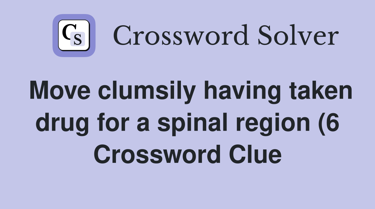 Move clumsily having taken drug for a spinal region (6) Crossword Move clumsily having taken drug for a spinal region (6) Crossword