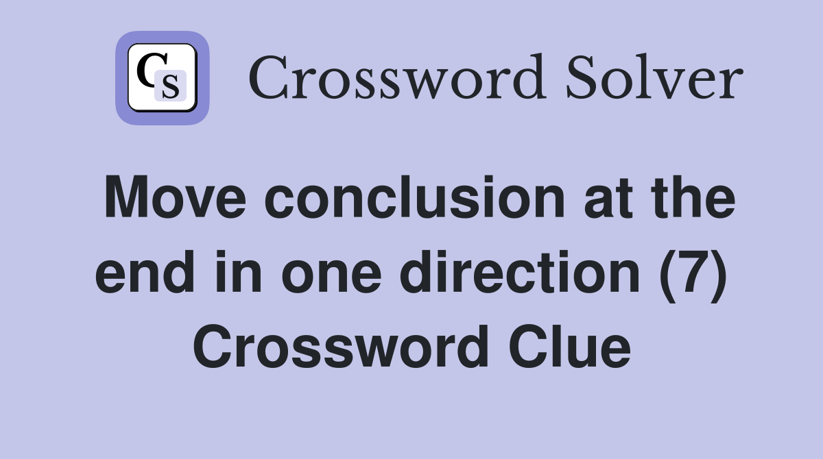Move conclusion at the end in one direction (7) Crossword Clue