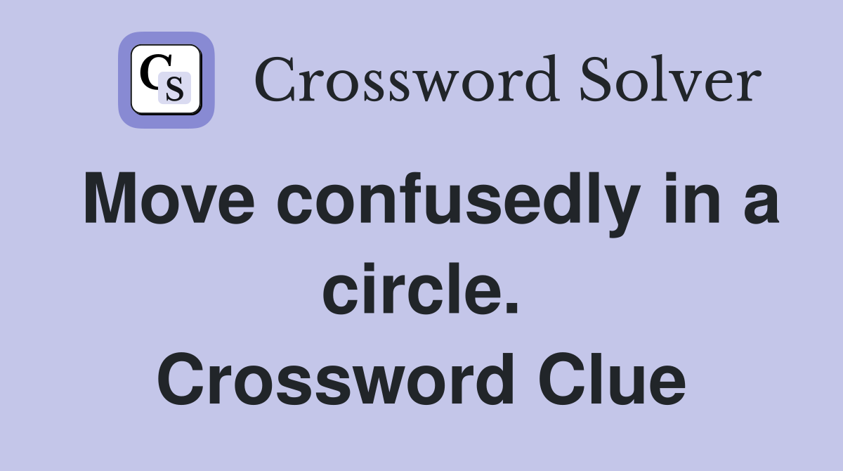 Move confusedly in a circle. Crossword Clue