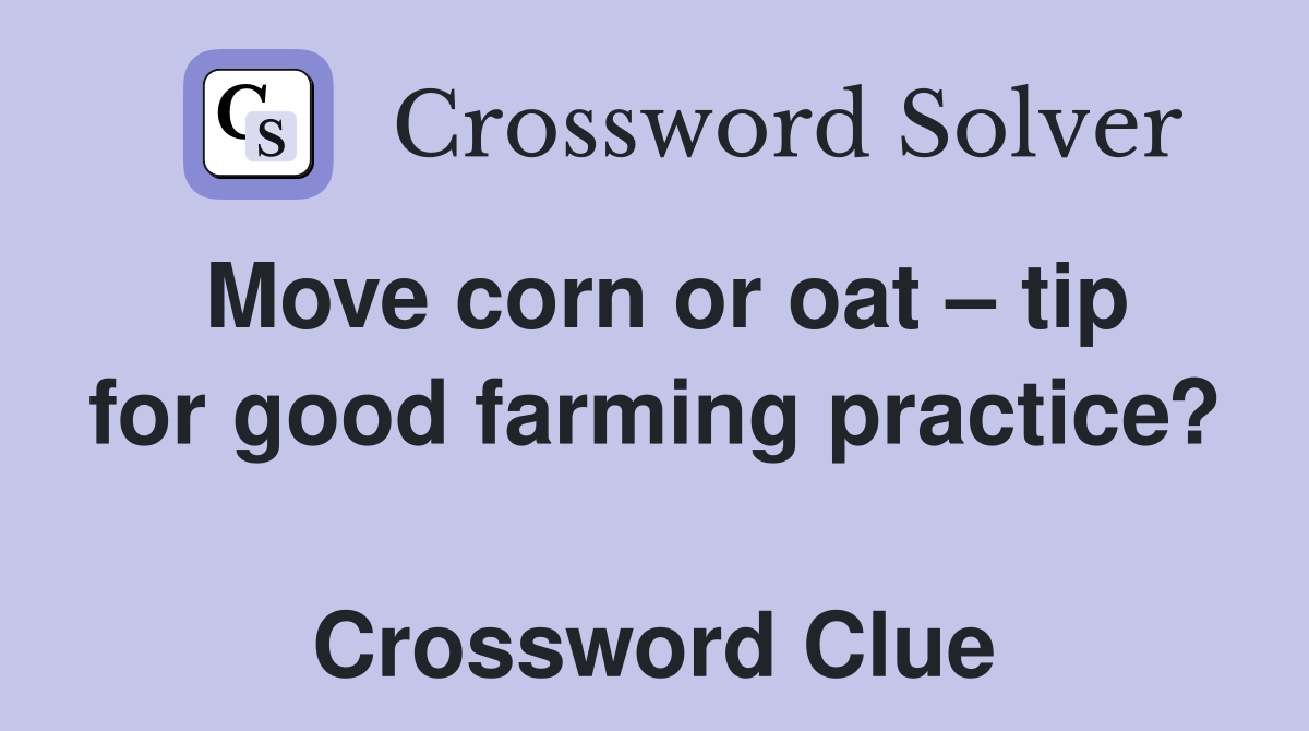 Move corn or oat – tip for good farming practice?  Crossword Clue