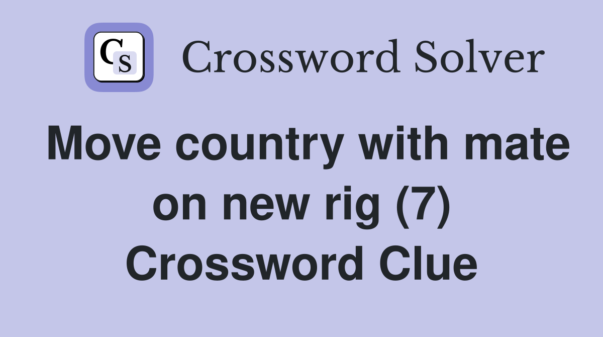 Move country with mate on new rig (7) Crossword Clue