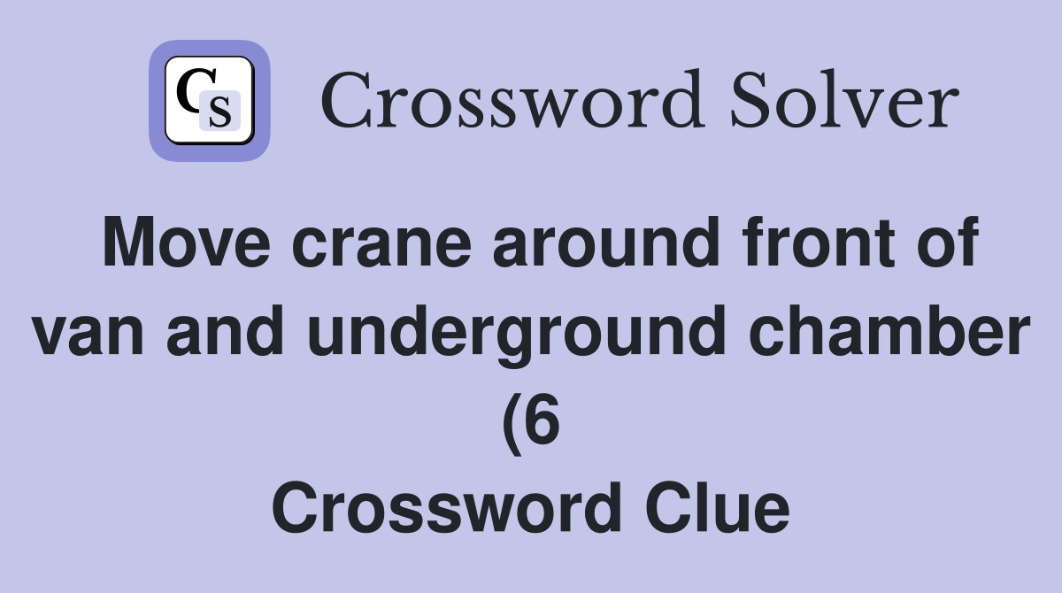 Move crane around front of van and underground chamber (6) Crossword Move crane around front of van and underground chamber (6) Crossword