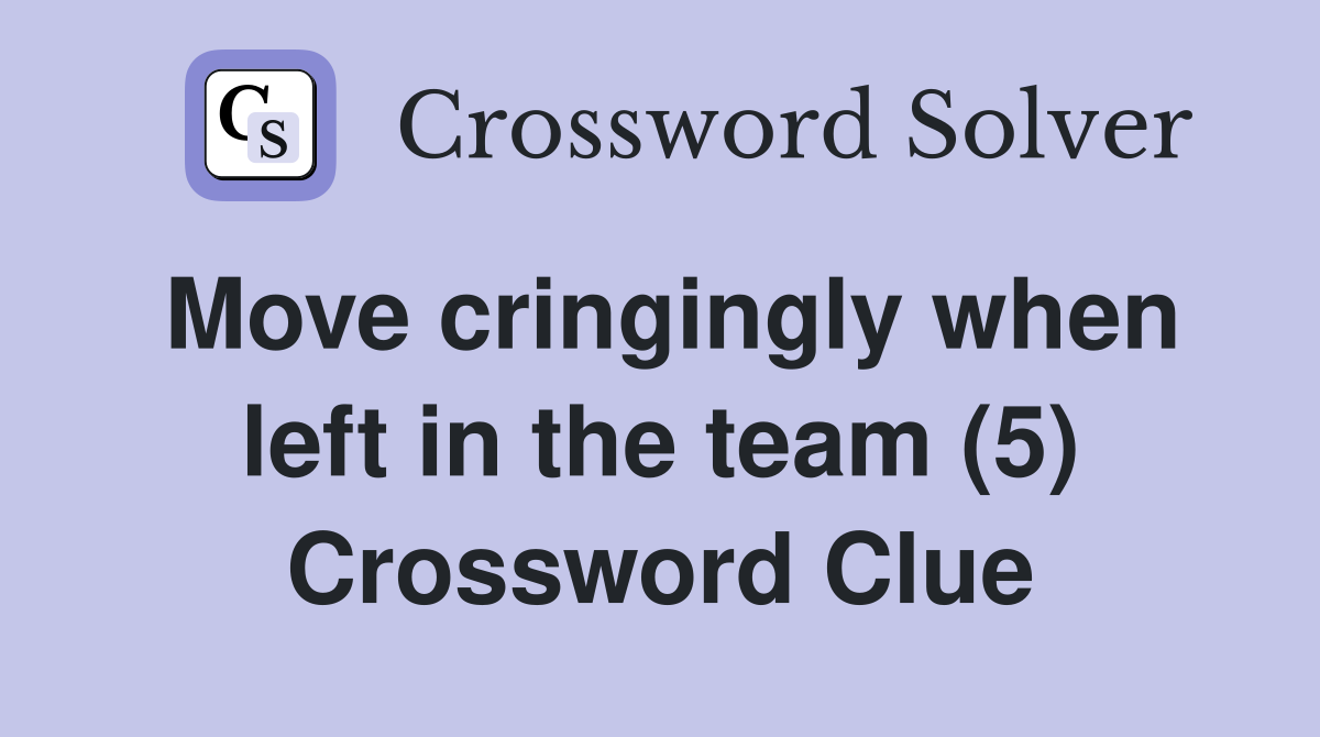 Move cringingly when left in the team (5) Crossword Clue