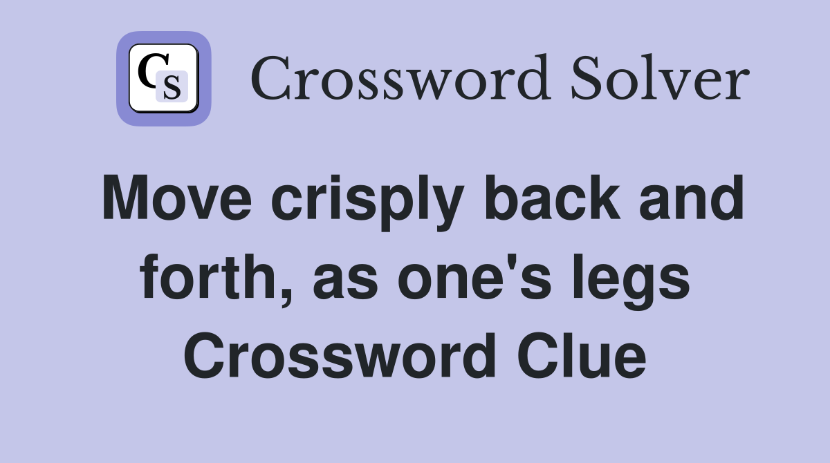Move crisply back and forth, as one's legs Crossword Clue