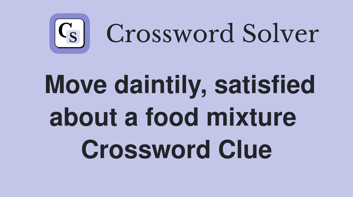 Move daintily, satisfied about a food mixture  Crossword Clue