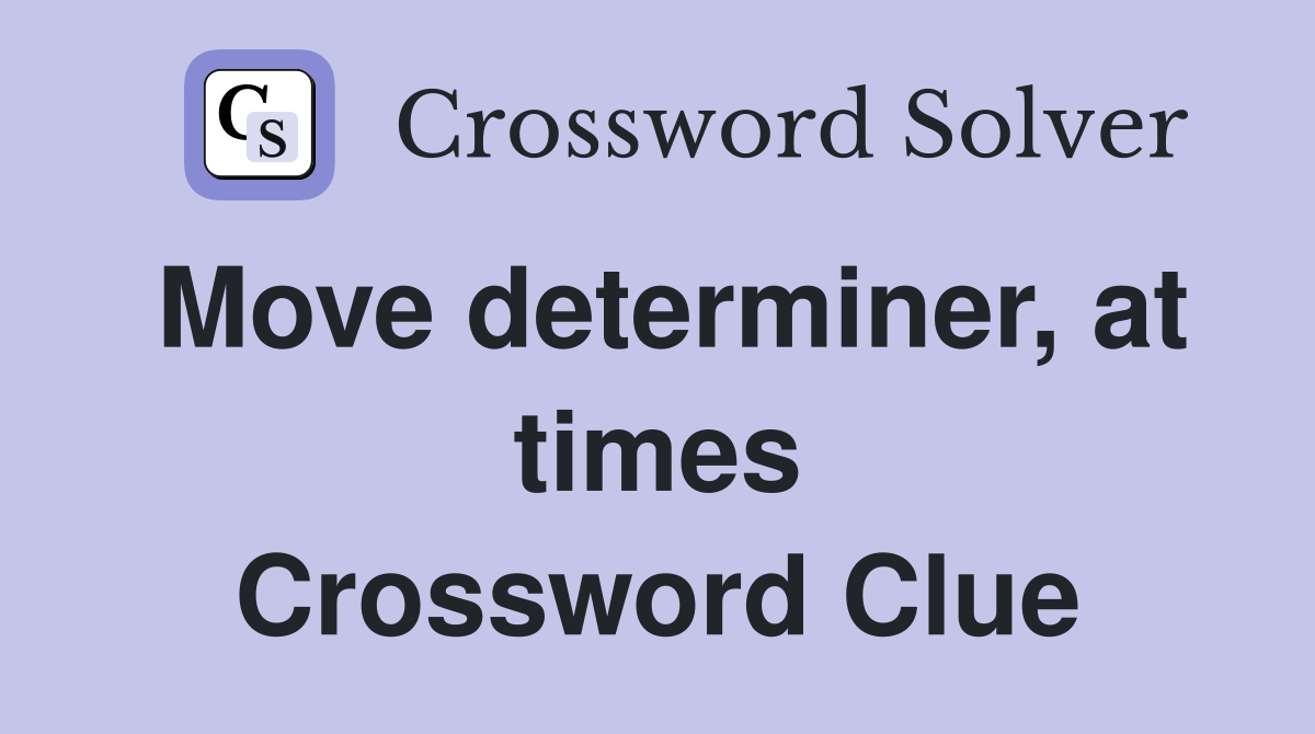 Move determiner, at times Crossword Clue