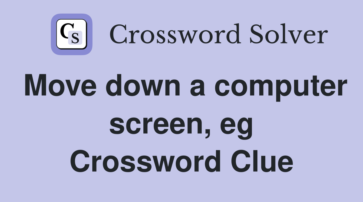 Move down a computer screen, eg Crossword Clue